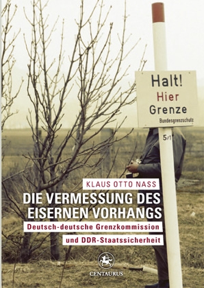 Die Vermessung des Eisernen Vorhangs - Deutsch-deutsche Grenzkommission und DDR-Staatssicherheit Die Vermessung des Eisernen Vorhangs - Deutsch-deutsche Grenzkommission und DDR-Staatssicherheit