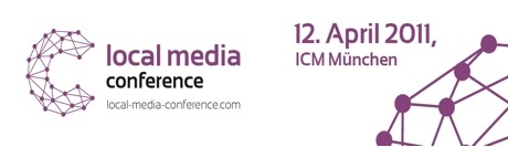 Gewinnstrategien für lokale Medien: Fachkonferenz Local Media am 12. April 2011 im Rahmen der Intern Gewinnstrategien für lokale Medien: Fachkonferenz Local Media am 12. April 2011 im Rahmen der Intern