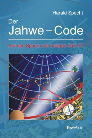 Der Jahwe-Code - Auf den Spuren der heiligen Zahl 72 Der Jahwe-Code - Auf den Spuren der heiligen Zahl 72
