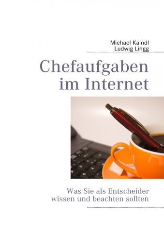 Praxishandbuch: Chefaufgaben im Internet - Was Entscheider wissen und beachten sollten Praxishandbuch: Chefaufgaben im Internet - Was Entscheider wissen und beachten sollten