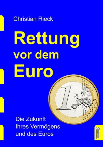 Rettung vor dem Euro Die Zukunft Ihres Vermögens und des Euros Rettung vor dem Euro Die Zukunft Ihres Vermögens und des Euros