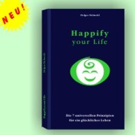 Happify your Life - die 7 universellen Prinzipien für ein glückliches Leben Happify your Life - die 7 universellen Prinzipien für ein glückliches Leben
