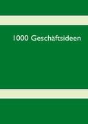 1000 Geschäftsideen: Ratgeber für Selbständige und Unternehmer 1000 Geschäftsideen: Ratgeber für Selbständige und Unternehmer