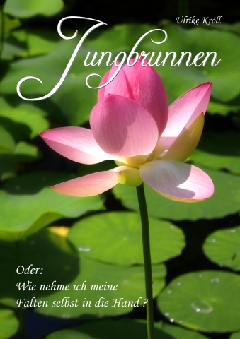 Jungbrunnen - das etwas andere Gesundheits- und Schönheitsbuch ...
