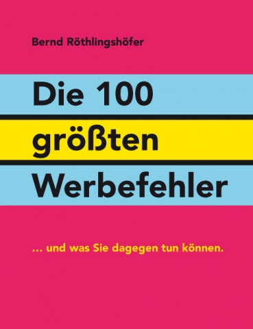 Das neue Buch von Bernd Röthlingshöfer: Die 100 größten Werbefehler Das neue Buch von Bernd Röthlingshöfer: Die 100 größten Werbefehler