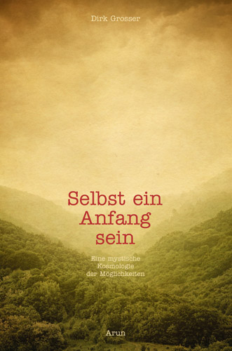Dirk Grosser, Selbst ein Anfang sein, Arun Verlag