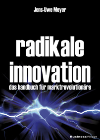 Radikale Innovation: Handbuch für Marktrevolutionäre Radikale Innovation: Handbuch für Marktrevolutionäre