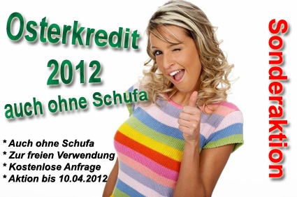 Der Osterkredit 2012: Kredit auch ohne Schufa - Sonderaktion nur bis 10.04.2012!