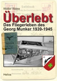 Walter Waiss -Überlebt, Ein Fliegerleben im 2. Weltkrieg als Flugzeugführer Walter Waiss -Überlebt, Ein Fliegerleben im 2. Weltkrieg als Flugzeugführer