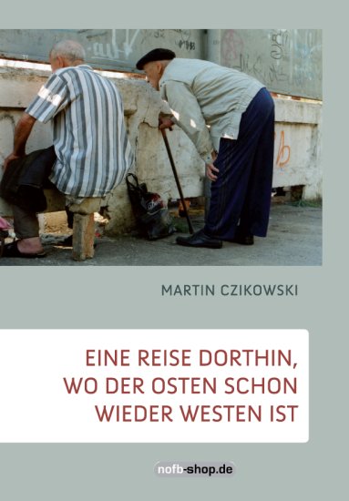Das Cover zu Eine Reise dorthin, wo der Osten schon wieder Westen ist