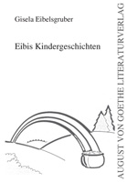 Gisela Eibelsgruber: Eibis Kindergeschichten