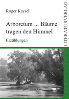 Roger Kaysel: Arboretum...Bäume tragen den Himmel
