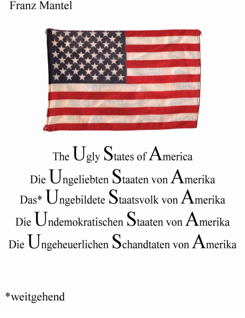 ?The Ugly States of America? von Franz Mantel ?The Ugly States of America? von Franz Mantel