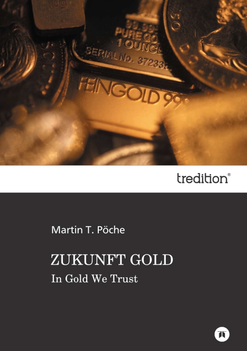 ?ZUKUNFT GOLD? von Martin T. Pöche ?ZUKUNFT GOLD? von Martin T. Pöche