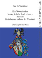 Paul H. Wendland: Ein Wortefinden in der Schule des Lebens Paul H. Wendland: Ein Wortefinden in der Schule des Lebens