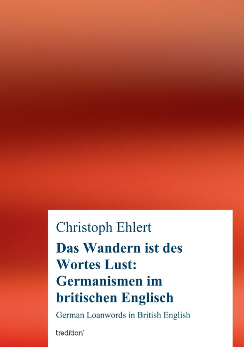 ?Das Wandern ist des Wortes Lust: Germanismen im britischen Englisch? von Christoph Ehlert ?Das Wandern ist des Wortes Lust: Germanismen im britischen Englisch? von Christoph Ehlert
