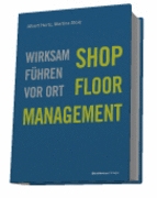 Shop Floor Management - Wirksam führen vor Ort