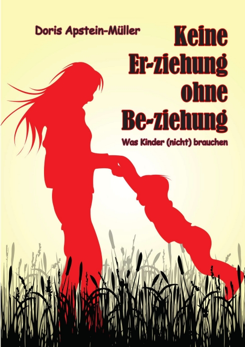?Keine Er-ziehung ohne Be-ziehung? von Doris Apstein-Müller ?Keine Er-ziehung ohne Be-ziehung? von Doris Apstein-Müller