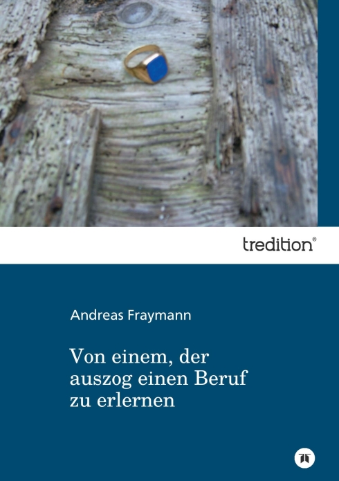 ?Von einem, der auszog einen Beruf zu erlernen? von Andreas Fraymann ?Von einem, der auszog einen Beruf zu erlernen? von Andreas Fraymann