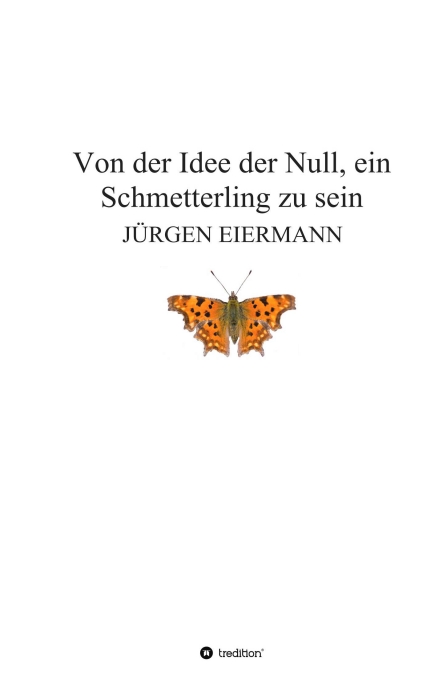 ?Von der Idee der Null, ein Schmetterling zu sein? von Jürgen Eiermann ?Von der Idee der Null, ein Schmetterling zu sein? von Jürgen Eiermann