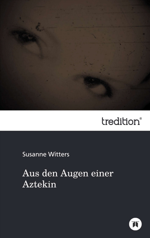 ?Aus den Augen einer Aztekin? von Susanne Witters ?Aus den Augen einer Aztekin? von Susanne Witters