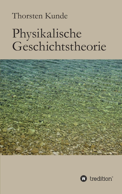 ?Physikalische Geschichtstheorie? von Thorsten Kunde ?Physikalische Geschichtstheorie? von Thorsten Kunde