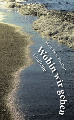 Mona-Elena Weinhart, Wohin wir gehen, Gedichte, ISBN 978-3-86858-927-6 Mona-Elena Weinhart, Wohin wir gehen, Gedichte, ISBN 978-3-86858-927-6