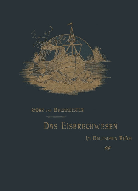 ?Das Eisbrechwesen im Deutschen Reich? von M. Görz und M. Buchheister, neu herausgegeben von Helmut ?Das Eisbrechwesen im Deutschen Reich? von M. Görz und M. Buchheister, neu herausgegeben von Helmut