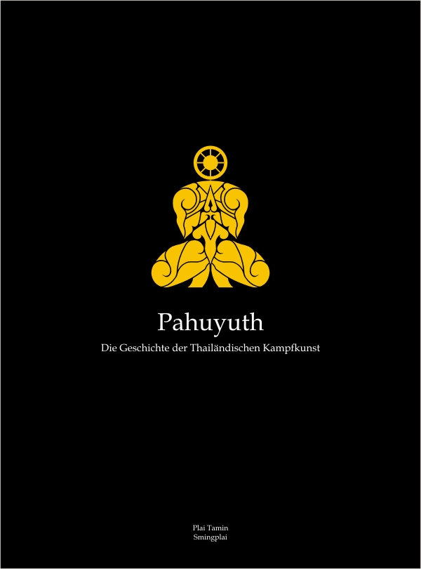 Pahuyuth - Die Geschichte der thailändischen Kampfkunst Pahuyuth - Die Geschichte der thailändischen Kampfkunst