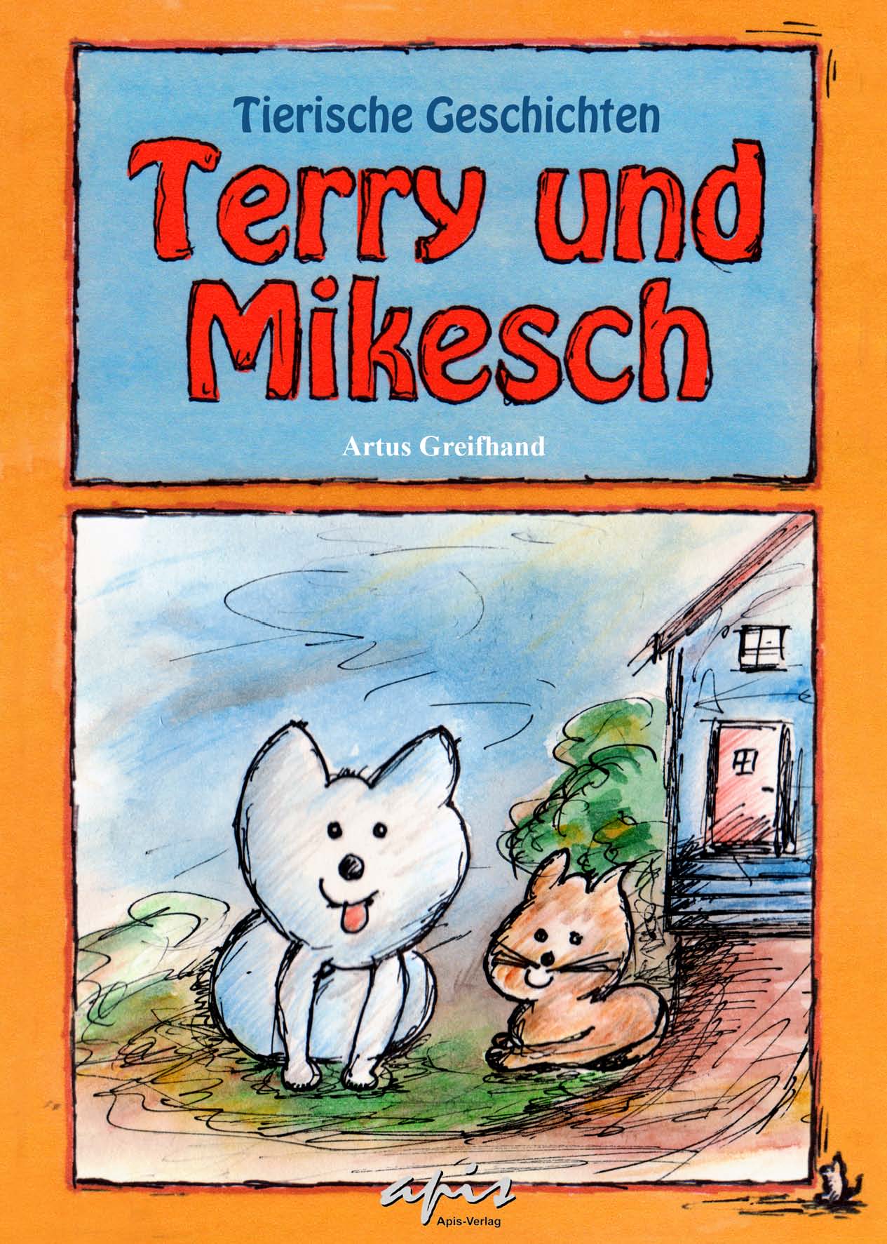 Buch-Cover Terry und Mikesch, Tierische Geschichten, von Artus Greifhand, Apis-Verlag Buch-Cover Terry und Mikesch, Tierische Geschichten, von Artus Greifhand, Apis-Verlag