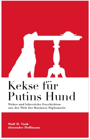 Business Diplomatie unterhaltsam erzählt: Kekse für Putins Hund Business Diplomatie unterhaltsam erzählt: Kekse für Putins Hund